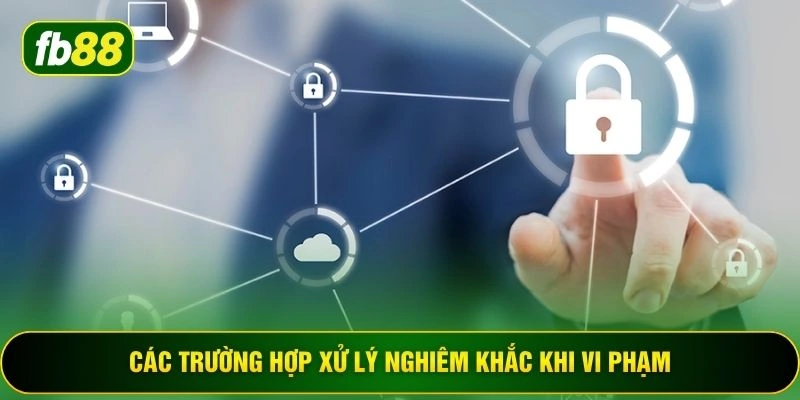 Các trường hợp xử lý nghiêm khắc khi vi phạm