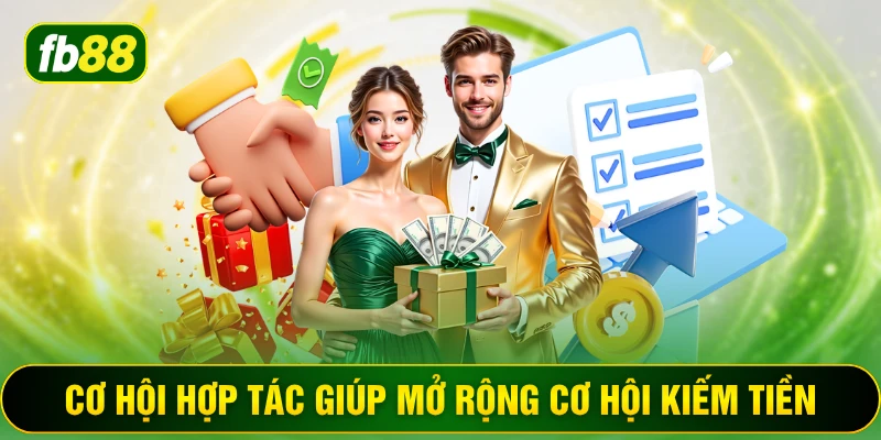 Cơ hội hợp tác giúp mở rộng cơ hội kiếm tiền