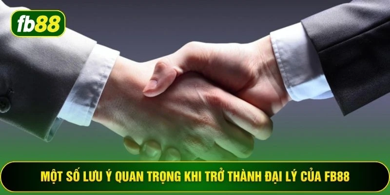 Một số lưu ý quan trọng khi trở thành đại lý của FB88