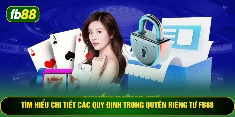 Tìm hiểu chi tiết các quy định trong quyền riêng tư FB88
