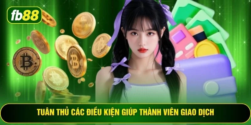 Tuân thủ các điều kiện giúp thành viên giao dịch